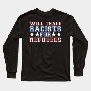 Will Trade Racists For Refugees Long Sleeve T-Shirt